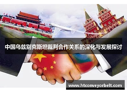 中国乌兹别克斯坦裁判合作关系的深化与发展探讨